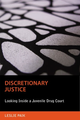Discretionary Justice: Looking Inside a Juvenile Drug Court by Paik, Leslie