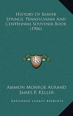 History Of Beaver Springs, Pennsylvania And Centennial Souvenir Book (1906) by Aurand, Ammon Monroe