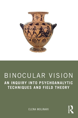 Binocular Vision: An Inquiry into Psychoanalytic Techniques and Field Theory by Molinari, Elena