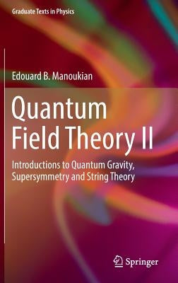 Quantum Field Theory II: Introductions to Quantum Gravity, Supersymmetry and String Theory by Manoukian, Edouard B.