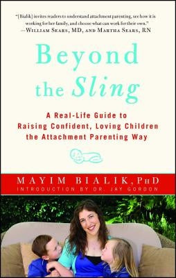 Beyond the Sling: A Real-Life Guide to Raising Confident, Loving Children the Attachment Parenting Way by Bialik, Mayim