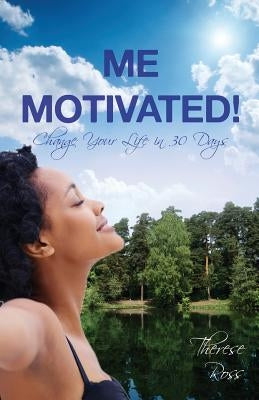 Me Motivated!...Change Your Life in 30 Days by Ross, Therese