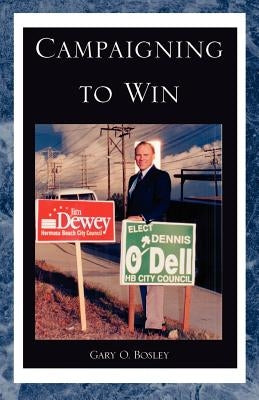 Campaigning to Win by Bosley, Gary O.