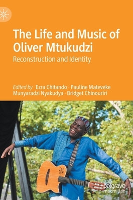The Life and Music of Oliver Mtukudzi: Reconstruction and Identity by Chitando, Ezra
