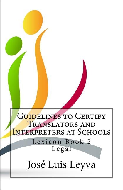 Guidelines to Certify Translators and Interpreters at Schools: Lexicon Book 2 - Legal by Leyva, Jose Luis