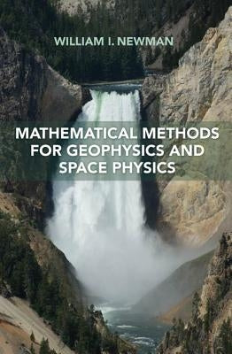 Mathematical Methods for Geophysics and Space Physics by Newman, William I.