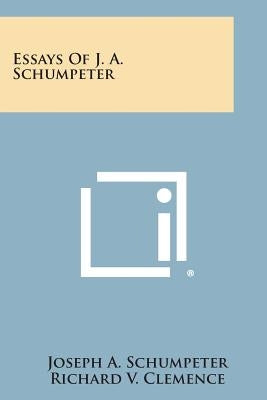 Essays of J. A. Schumpeter by Schumpeter, Joseph A.