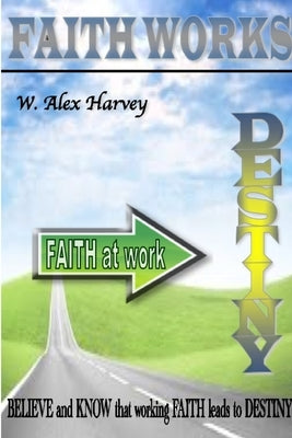 Faith Works by Harvey, W. Alex