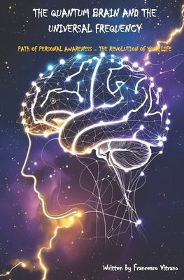 The Quantum Brain and the Universal Frequency: Path of personal awareness - The revolution of your life by Vitrano, Francesco