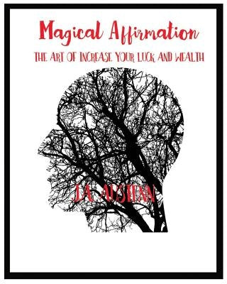Magical Affirmation: The Art Of Increase Your Luck And Wealth by Austenn, J. a.