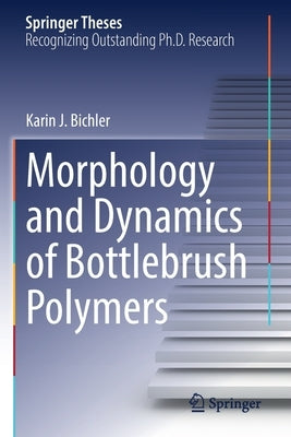Morphology and Dynamics of Bottlebrush Polymers by Bichler, Karin J.