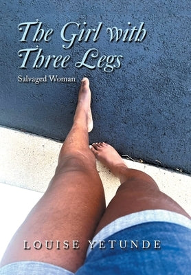 The Girl with Three Legs: Salvaged Woman by Yetunde, Louise