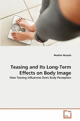 Teasing and Its Long-Term Effects on Body Image by Harpole, Heather