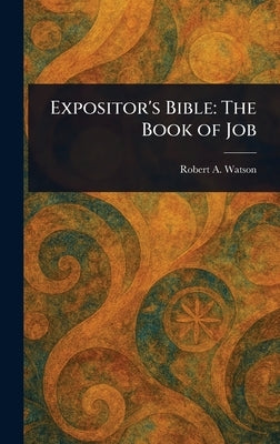 Expositor's Bible: The Book of Job by Watson, Robert A. (Robert Alexander)