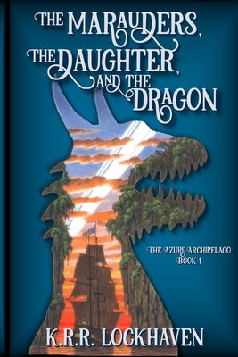 The Marauders, the Daughter, and the Dragon by Lockhaven, K. R. R.