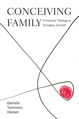 Conceiving Family: A Practical Theology of Surrogacy and Self by Tumminio Hansen, Danielle