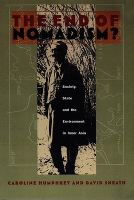The End of Nomadism?: Society, State, and the Environment in Inner Asia by Humphrey, Caroline
