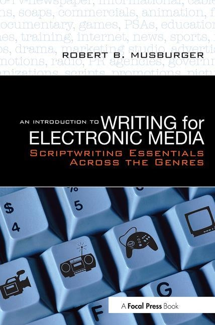 An Introduction to Writing for Electronic Media: Scriptwriting Essentials Across the Genres by Musburger, Robert B.