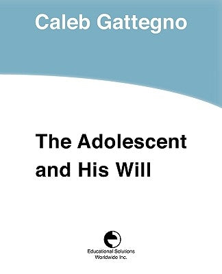 The Adolescent and His Will by Gattegno, Caleb
