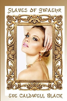 Slaves of Gwaehr: Erotica & Other Curiosities by Black, Eve Caldwell