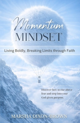 Momentum Mindset: Living Boldly, Breaking Limits through Faith by Dixon-Brown, Marsha