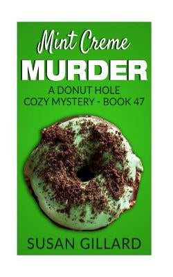 Mint Creme Murder: A Donut Hole Cozy Mystery - Book 47 by Gillard, Susan