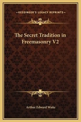 The Secret Tradition in Freemasonry V2 by Waite, Arthur Edward