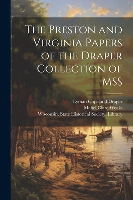 The Preston and Virginia Papers of the Draper Collection of MSS by Wisconsin State Historical Society
