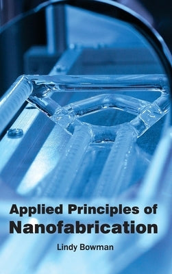 Applied Principles of Nanofabrication by Bowman, Lindy