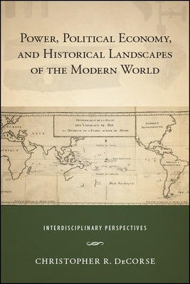 Power, Political Economy, and Historical Landscapes of the Modern World: Interdisciplinary Perspectives by Decorse, Christopher R.