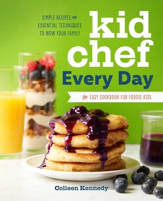 Kid Chef Every Day: The Easy Cookbook for Foodie Kids by Kennedy, Colleen