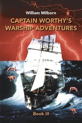 Captain Worthy's Warship Adventures: Book Iii by Milborn, William