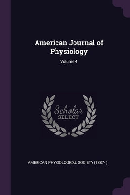 American Journal of Physiology; Volume 4 by American Physiological Society (1887- )