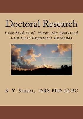 Doctoral Research: Case Studies of Wives who Remained with their Unfaithful Husbands by Stuart, Lcpc B. Y.