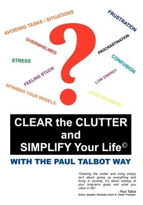 Clear the Clutter and Simplify Your Life: With the Paul Talbot Way by Talbot, Paul