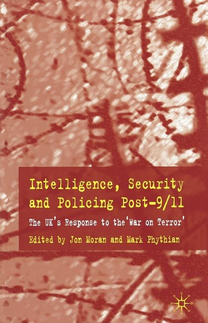 Intelligence, Security and Policing Post-9/11: The Uk's Response to the 'War on Terror' by Moran, J.
