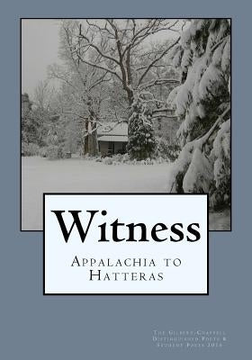 Witness: Appalachia to Hatteras: The Gilbert-Chappell Distinguished Poets & Student Poets 2016 by Wojtasik, Ted