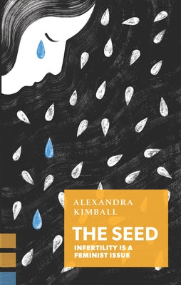 The Seed: Infertility Is a Feminist Issue by Kimball, Alexandra