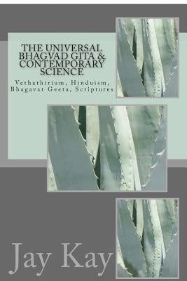 The Universal Bhagvad Gita & Contemporary science: Vethathirium, Hinduism, Bhagavat Geeta, Scriptures by Kay, Jay
