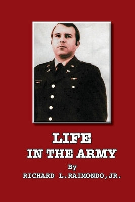 Life In The Army: By Richard L. Raimondo, Jr. by Raimondo, Richard L., Jr.