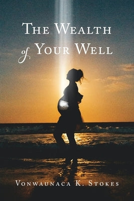 The Wealth of Your Well by Stokes, Vonwaunaca K.