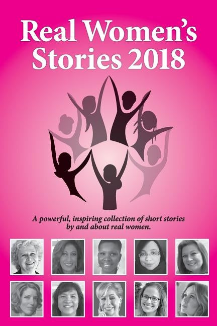 Real Women's Stories 2018: A powerful, inspiring collection of short stories by and about real women. by Kallman Werner, Beth