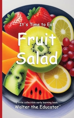 It's Time to Eat Fruit Salad by Walter the Educator