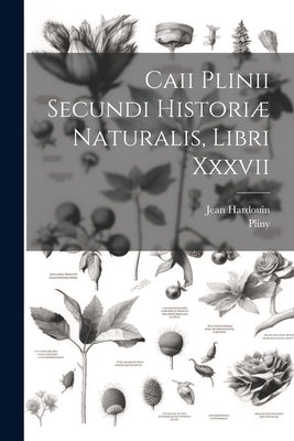 Caii Plinii Secundi Historiæ Naturalis, Libri Xxxvii by Elder )., Pliny (the