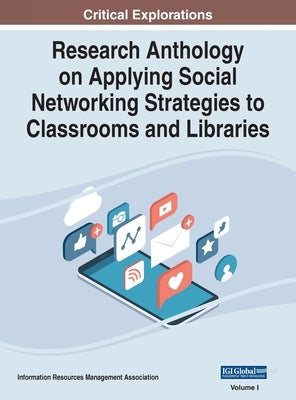 Research Anthology on Applying Social Networking Strategies to Classrooms and Libraries, VOL 1 by Management Association, Information R.