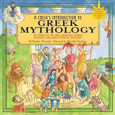 A Child's Introduction to Greek Mythology: The Stories of the Gods, Goddesses, Heroes, Monsters, and Other Mythical Creatures [With Sticker(s) and Pos by Alexander, Heather