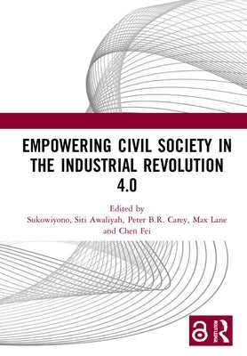 Empowering Civil Society in the Industrial Revolution 4.0: Proceedings of the 1st International Conference on Citizenship Education and Democratic Iss by Sukowiyono