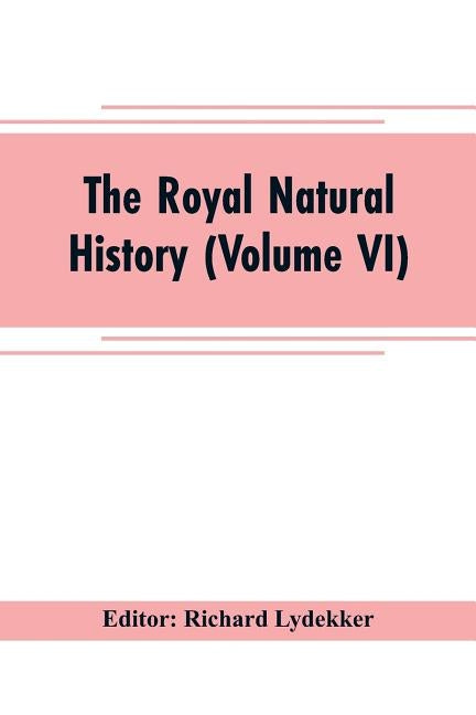 The royal natural history (Volume VI) by Lydekker, Richard