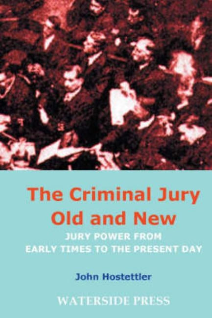 The Criminal Jury Old and New: Jury Power from Early Times to the Present Day by Hostettler, John