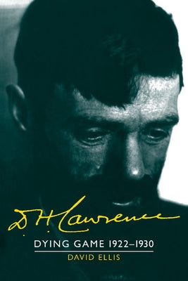 D. H. Lawrence: Dying Game 1922 1930: The Cambridge Biography of D. H. Lawrence by Ellis, David